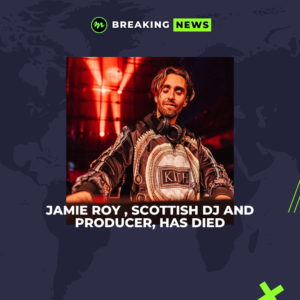 Jamie Roy , SCOTTISH DJ AND PRODUCER, HAS DIED